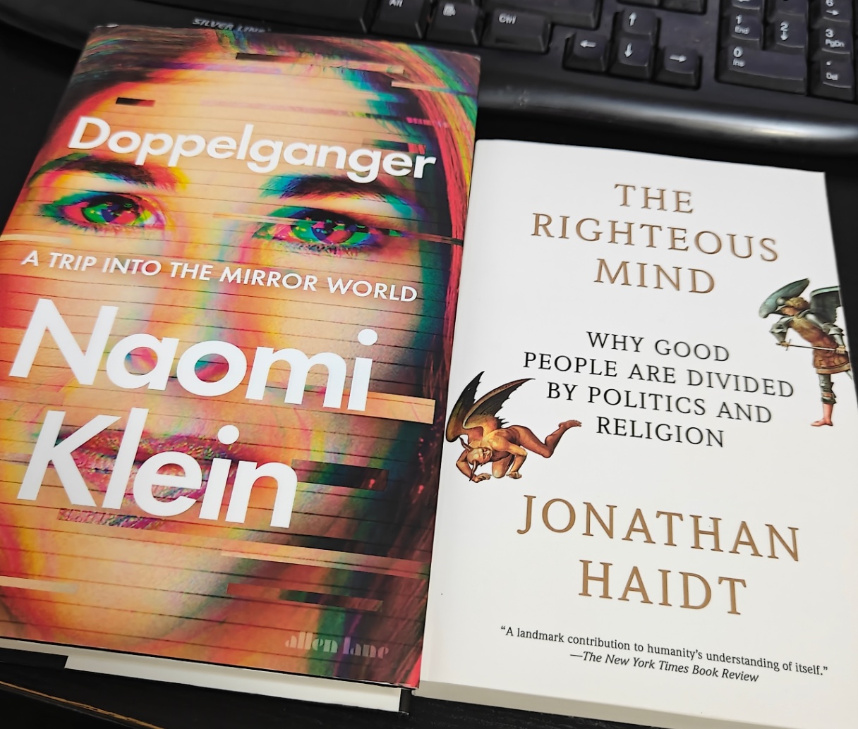 Doppelganger A TRIP INTO THE MIRROR WORLD Naomi Kein BLOOR THE RIGHTEOUS MIND WHY GOOD PEOPLE ARE DIVIDED 1 BY POLITICS AND RELIGION JONATHAN HAIDT "A landmark contribution to humanity's understanding of itself." &mdash;The New York Times Book Review
