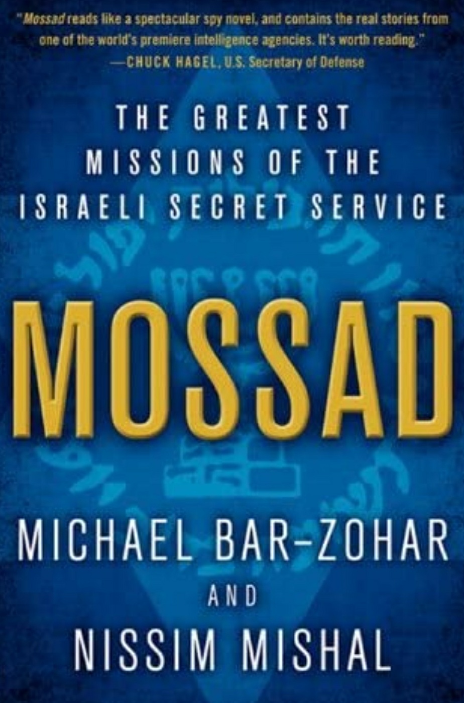 "Mossad reads like a spectacular spy novel, and contains the real stories from one of the world's premiere intelligence agencies. It's worth reading." &mdash;CHUCK HAGEL, U.S. Secretary of Defense THE GREATEST MISSIONS OF THE ISRAELI SECRET SERVICE MOSSAD MICHAEL BAR-ZOHAR AND NISSIM MISHAL